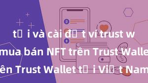 tải và cài đặt ví trust wallet Cách mua bán NFT trên Trust Wallet tại Việt Nam